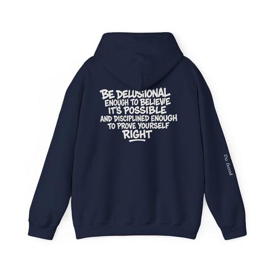 Be delusional enough to believe it's possible and disciplined enough to prove yourself right, Do Good Hoodie