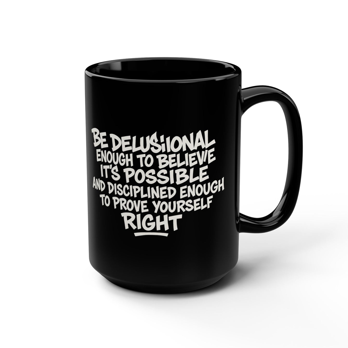 Be delusional enough to believe it's possible and disciplined enough to prove yourself right Mug, Coffee Cup